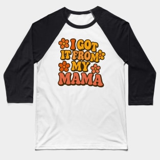 I Got It From My Mama Baseball T-Shirt